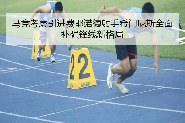马竞考虑引进费耶诺德射手希门尼斯全面补强锋线新格局