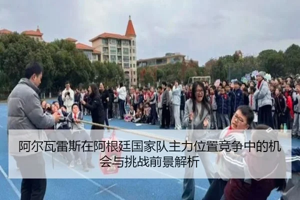 阿尔瓦雷斯在阿根廷国家队主力位置竞争中的机会与挑战前景解析